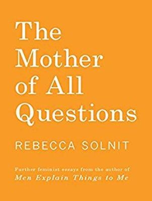 The Mother of All Questions - Rebecca Solnit