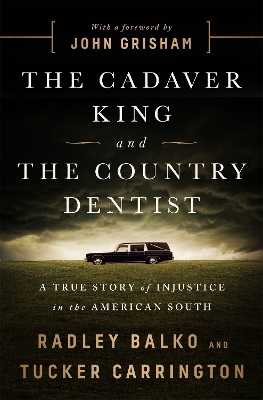 The Cadaver King and the Country Dentist - Radley Balko, Tucker Carrington