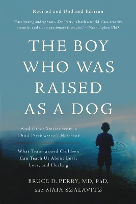 The Boy Who Was Raised as a Dog, 3rd Edition - Bruce D. Perry, Maia Szalavitz