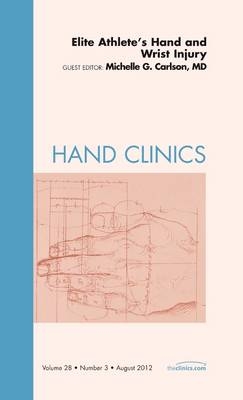 Elite Athlete's Hand and Wrist Injury, An Issue of Hand Clinics - Michelle Carlson