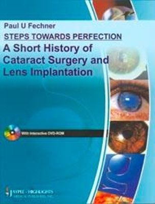 Steps Towards Perfection: A Short History of Cataract Surgery and Lens Implantation - Paul U Fechner