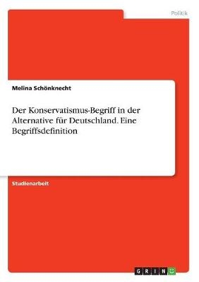 Der Konservatismus-Begriff in der Alternative fÃ¼r Deutschland. Eine Begriffsdefinition - Melina SchÃ¶nknecht