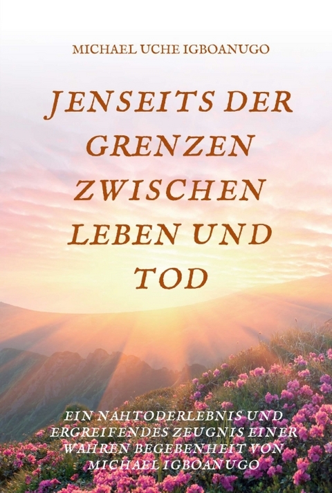 JENSEITS DER GRENZEN ZWISCHEN LEBEN UND TOD - Michael Uche Igboanugo