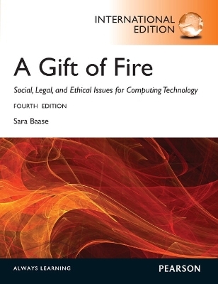 Gift of Fire, A: Social, Legal, and Ethical Issues for Computing and the Internet - Sara Baase