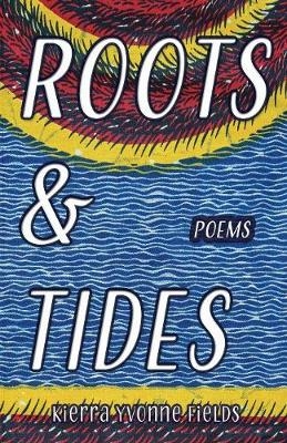 Roots & Tides - Kierra Yvonne Fields