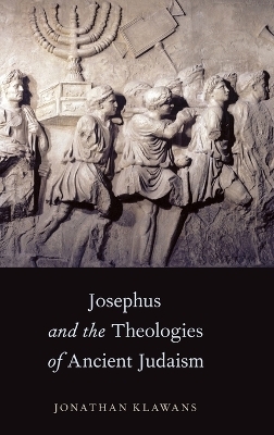 Josephus and the Theologies of Ancient Judaism - Jonathan Klawans