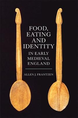 Food, Eating and Identity in Early Medieval England - Allen J. Frantzen