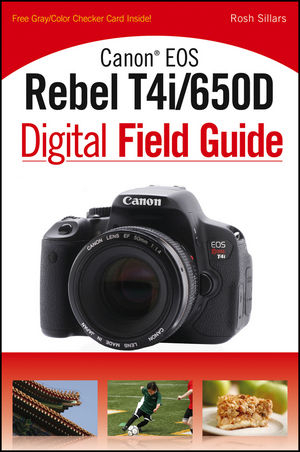 Canon Eos Rebel T4i/650D Digital Field Guide - Rosh Sillars