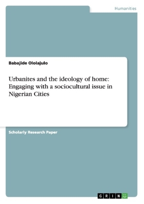 Urbanites and the ideology of home: Engaging with a sociocultural issue in Nigerian Cities - Babajide Ololajulo