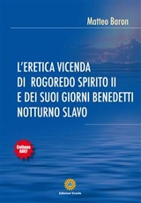 L’eretica vicenda di Rogoredo spirito II e dei suoi giorni benedetti notturno slavo - Matteo Baron