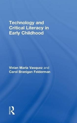 Technology and Critical Literacy in Early Childhood - Vivian Maria Vasquez, Carol Branigan Felderman