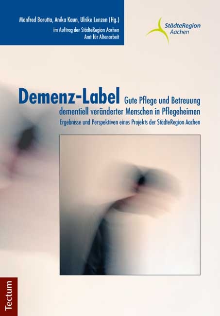 Demenz-Label - Gute Pflege und Betreuung dementiell veränderter Menschen in Pflegeheimen - Manfred Borutta, Anika Kaun, Ulrike Lenzen