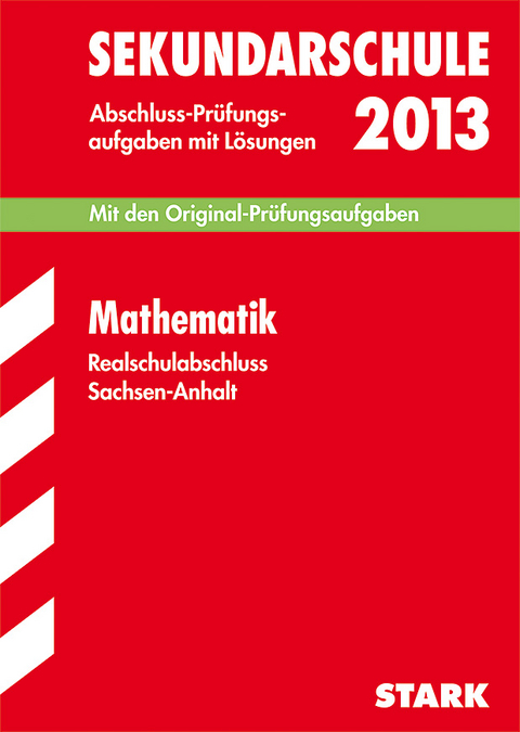 Abschluss-Prüfungsaufgaben Sekundarschule Sachsen-Anhalt / Realschulabschluss Mathematik 2013 - Olaf Klärner, Beate Lorenz, Walter Naumann, Günther Wirth, Werner Wirth