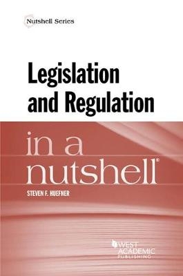 Legislation and Regulation in a Nutshell - Steven Huefner