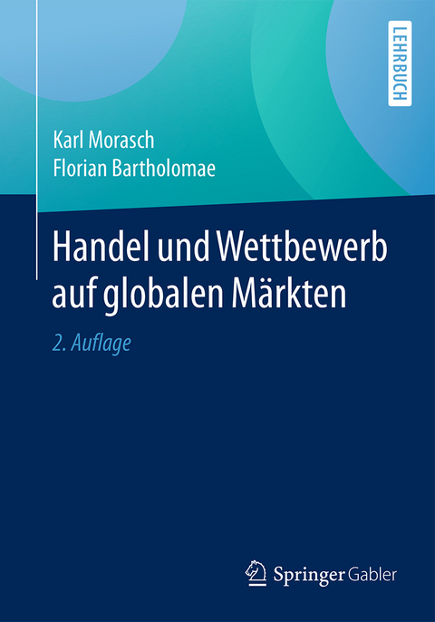 Handel und Wettbewerb auf globalen Märkten - Karl Morasch, Florian Bartholomae