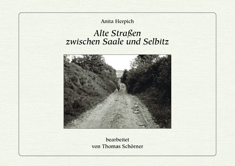 Alte Straßen zwischen Saale und Selbitz - Anita Herpich