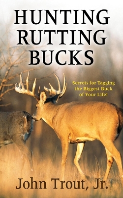 Hunting Rutting Bucks - John Trout