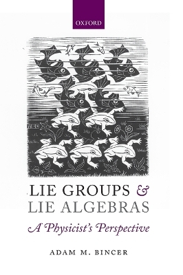 Lie Groups and Lie Algebras - A Physicist's Perspective - Adam M. Bincer