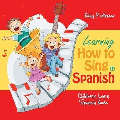 Learning How to Sing in Spanish Children's Learn Spanish Books -  Baby Professor