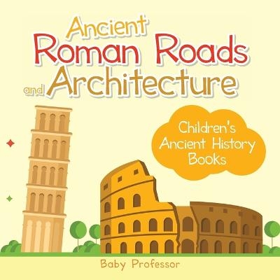 Ancient Roman Roads and Architecture-Children's Ancient History Books -  Baby Professor