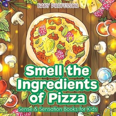 Smell the Ingredients of Pizza Sense & Sensation Books for Kids -  Baby Professor