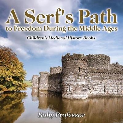 A Serf's Path to Freedom During the Middle Ages- Children's Medieval History Books -  Baby Professor