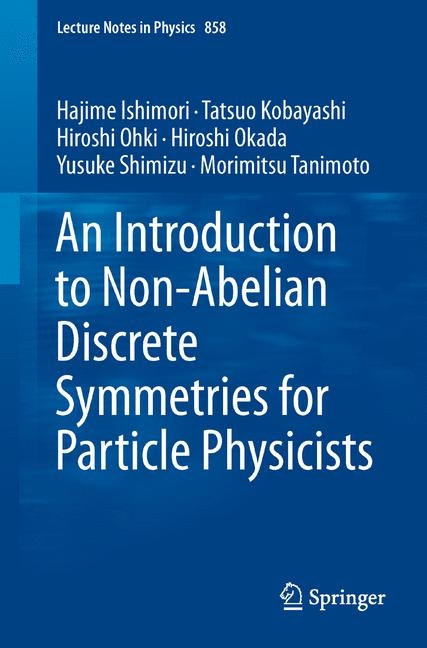 An Introduction to Non-Abelian Discrete Symmetries for Particle Physicists - Hajime Ishimori, Tatsuo Kobayashi, Hiroshi Ohki, Hiroshi Okada, Yusuke Shimizu, Morimitsu Tanimoto