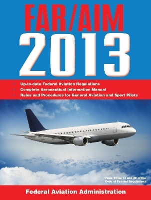 Federal Aviation Regulations/Aeronautical Information Manual 2013 -  Federal Aviation Administration