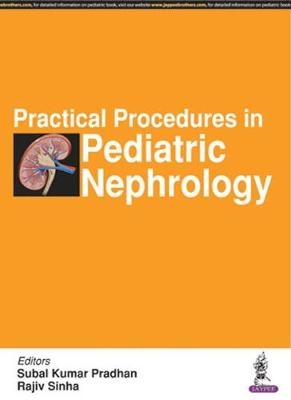 Practical Procedures in Pediatric Nephrology - Subal Kumar Pradhan, Rajiv Sinha