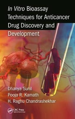 In Vitro Bioassay Techniques for Anticancer Drug Discovery and Development - Dhanya Sunil, Pooja Kamath, Raghu Chandrashekhar H