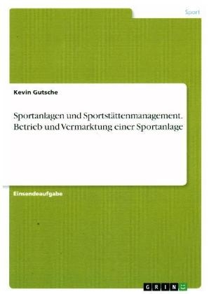 Sportanlagen und SportstÃ¤ttenmanagement. Betrieb und Vermarktung einer Sportanlage - Kevin Gutsche