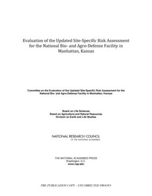 Evaluation of the Updated Site-Specific Risk Assessment for the National Bio- and Agro-Defense Facility in Manhattan, Kansas -  National Research Council,  Division on Earth and Life Studies,  Board on Agriculture and Natural Resources,  Board on Life Sciences, Kansas Committee on the Evaluation of the Updated Site-Specific Risk Assessment for the National Bio- and Agro-Defense Facility in Manhattan