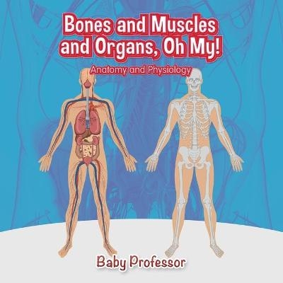 Bones and Muscles and Organs, Oh My! Anatomy and Physiology -  Baby Professor