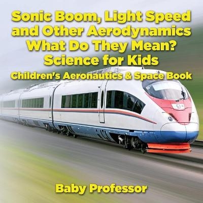 Sonic Boom, Light Speed and other Aerodynamics - What Do they Mean? Science for Kids - Children's Aeronautics & Space Book -  Baby Professor