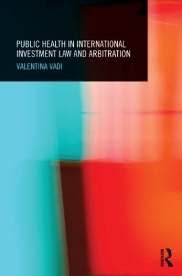 Public Health in International Investment Law and Arbitration - Valentina Vadi