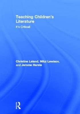 Teaching Children's Literature - Christine H. Leland, Mitzi Lewison, Jerome C. Harste