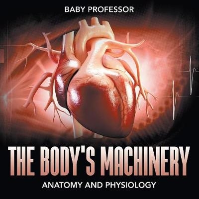 The Body's Machinery Anatomy and Physiology -  Baby Professor