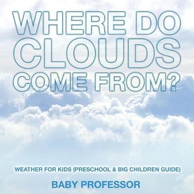 Where Do Clouds Come from? Weather for Kids (Preschool & Big Children Guide) -  Baby Professor