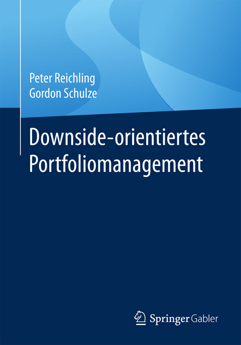 Downside-orientiertes Portfoliomanagement - Peter Reichling, Gordon Schulze