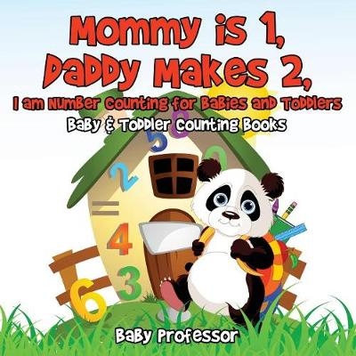 Mommy is 1, Daddy Makes 2, I am number Counting for Babies and Toddlers. - Baby & Toddler Counting Books -  Baby Professor