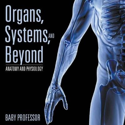 Organs, Systems, and Beyond Anatomy and Physiology -  Baby Professor