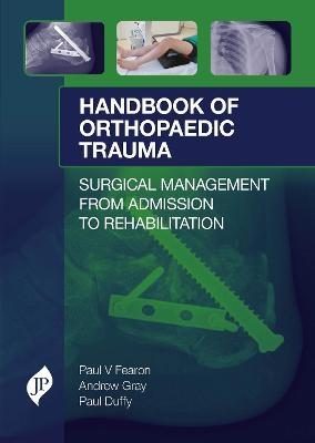 Handbook of Orthopaedic Trauma - Paul V. Fearon, Andrew Gray, Paul J. Duffy