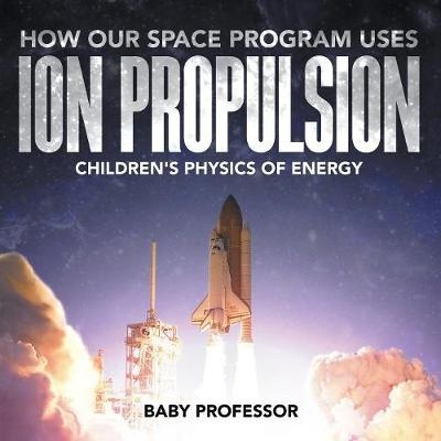 How Our Space Program Uses Ion Propulsion Children's Physics of Energy -  Baby Professor