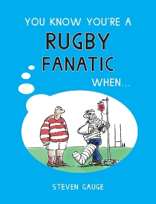 You Know You're a Rugby Fanatic When... - Steven Gauge