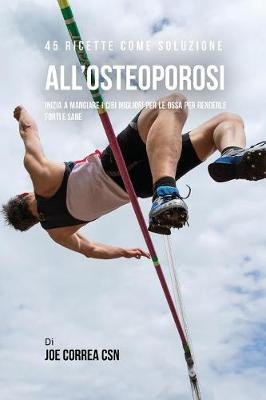 45 Ricette Come Soluzione All'osteoporosi - Joe Correa