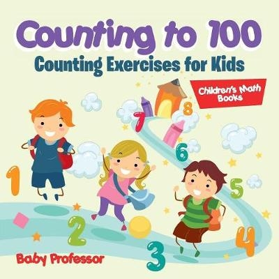 Counting to 100 - Counting Exercises for Kids Children's Math Books -  Baby Professor