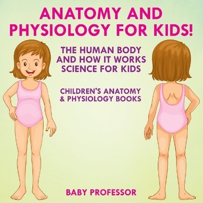 Anatomy and Physiology for Kids! The Human Body and it Works -  Baby Professor