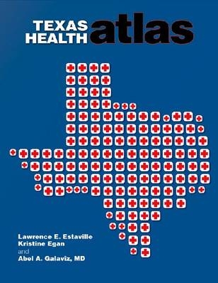 Texas Health Atlas - Lawrence E. Estaville, Kristine Egan, Abel Galaviz