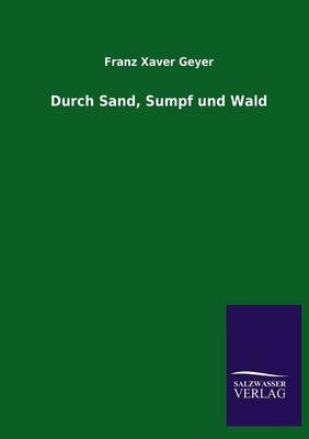 Durch Sand, Sumpf und Wald - Franz Xaver Geyer