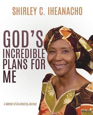 God's Incredible Plans for Me - Shirley C Iheanacho